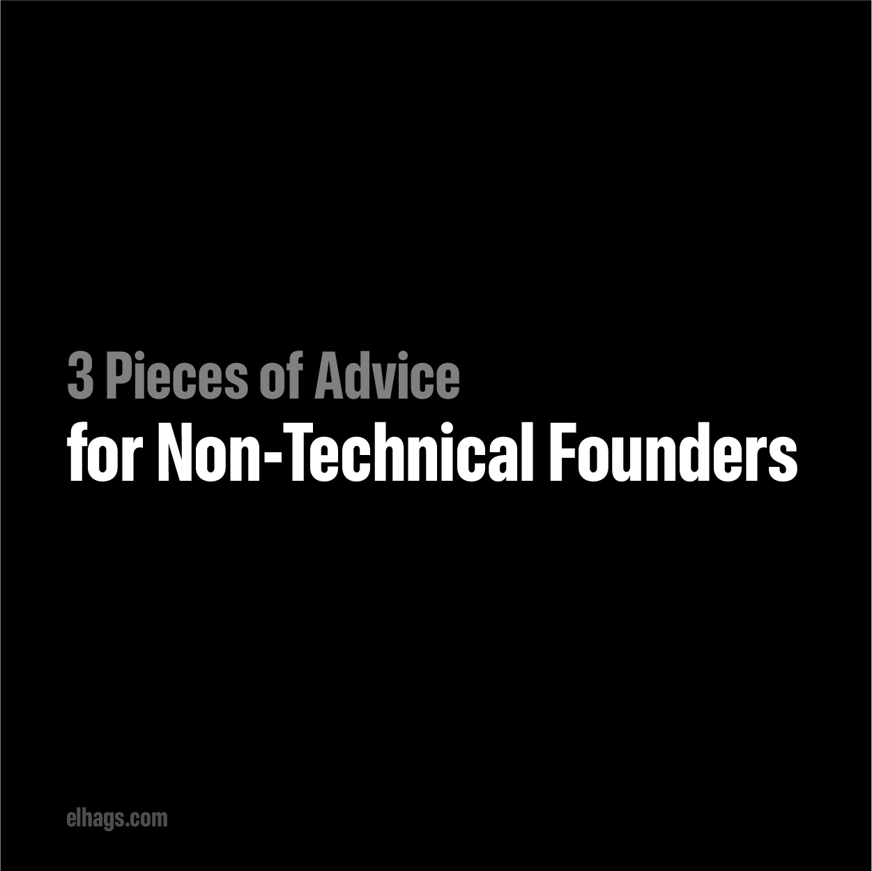 The 3 Pieces of Advice That Every Non-Technical Founder Needs to Hear